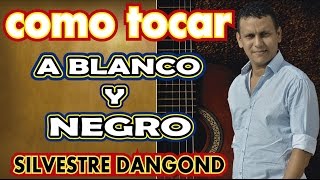 como tocar A BLANCO Y NEGRO de SILVESTRE DANGOND en GUITARRA ACÚSTICA [upl. by Adnaerb]