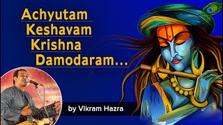 Achyutam Keshavam Krishna Damodaram  Vikram Hazra  Popular Krishna Bhajans [upl. by Mallis503]