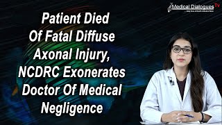 Patient Died Of Fatal Diffuse Axonal Injury NCDRC Exonerates Doctor of Medical Negligence [upl. by Fital668]