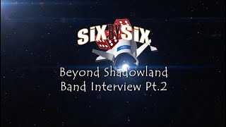 SiX By SiX  Beyond Shadowland Band Interview Part 2 [upl. by Burdelle]