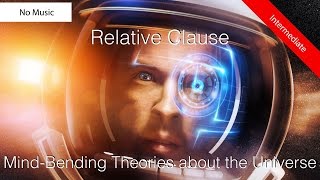 Relative Clause  Adjective Clause MindBending Universe Theories No Music [upl. by Llenrep]