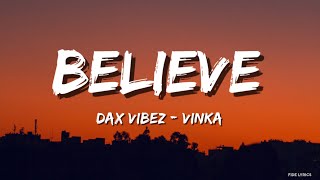 Dax Vibez Vinka  Believe Lyrics [upl. by Nodnil]