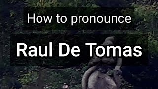 How to Pronounce Raul de Tomas [upl. by Rezzani]