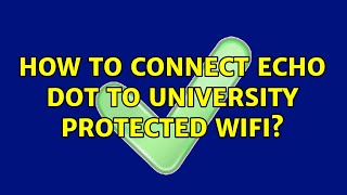 How to connect Echo Dot to University protected wifi 2 Solutions [upl. by Ami]