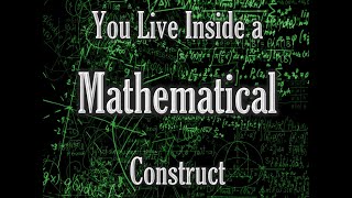 You Live Inside a Mathematical Construct Deal With It [upl. by Waverley]