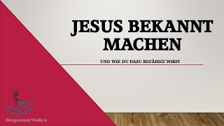 Jesus bekannt machen und wie du dazu befähigt wirst [upl. by Salakcin]