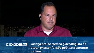 Justiça proíbe médico ginecologista de atuar exercer função pública e contatar vítimas [upl. by Lucchesi868]