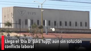 Llega el ‘Día D’ para Tupy aún sin solución conflicto laboral [upl. by Adrea]