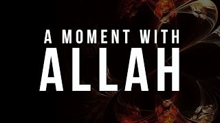 A Moment with Allah  Islamic Reminder [upl. by Arraet]