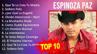 Espinoza Paz 2023  10 Grandes Exitos  Que Te Lo Crea Tu Madre Soltero Feliz ¿por Qué La Enga [upl. by Kare]