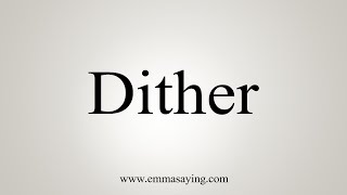 How To Say Dither [upl. by Ellerol]