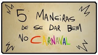 5 MANEIRAS DE SE DAR BEM NO CARNAVAL [upl. by Gardol448]