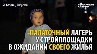 Казань люди с детьми в палатках возле новостройки ждут свои квартиры [upl. by Oshinski]