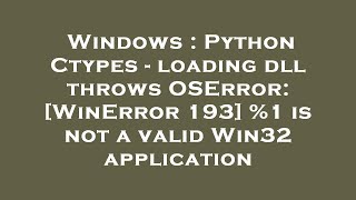 Windows  Python Ctypes  loading dll throws OSError WinError 193 1 is not a valid Win32 applica [upl. by Llennod]