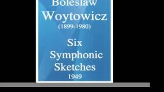 Boleslaw Woytowicz 18991980  Six Symphonic Sketches 1949 [upl. by Sillert995]