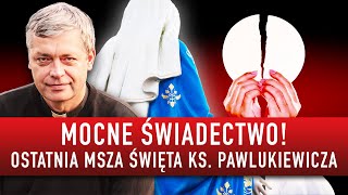 Ostatnia Msza Święta ks Piotra Pawlukiewicza MOCNE ŚWIADECTWO [upl. by Skilken659]