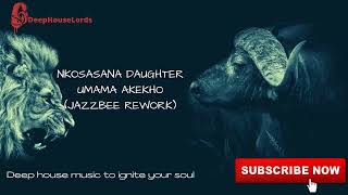 NKOSASANA DAUGHTER  UMAMA AKEKHO JAZZBEE REWORK [upl. by Dier487]