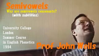 Prof John WellsSemivowels Why are semivowels consonantsUniversity College London Summer 1994 [upl. by Udelle]