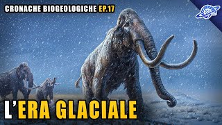 LEra Glaciale  Pleistocene Quaternario  Cronache Biogeologiche Ep 17 [upl. by Wivina759]