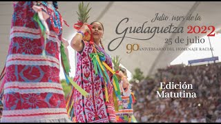 GUELAGUETZA 2022 Edición Matutina 250722 [upl. by Zurciram546]