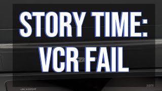 Story Time VCR Fail [upl. by Nester567]