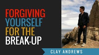 How To Forgive Yourself After A Breakup by Clay Andrews [upl. by Malik]