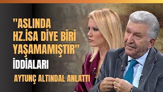 quotAslında Hz İsa Diye Biri Yaşamamıştırquot İddiaları Aytunç Altındal Anlattı [upl. by Eenoj]