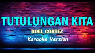 TUTULUNGAN KITA  ROEL CORTEZ KARAOKE VERSION [upl. by Han]