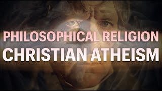 PHILOSOPHICAL RELIGION  Christian Atheism 3 [upl. by Enneirda]