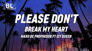 Please dont break my heart  Maxii De Prophesor ft IZY Queen Lyrics [upl. by Lev]