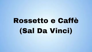 Rossetto e Caffè Sal Da Vinci testo e lyrics [upl. by Ilka]