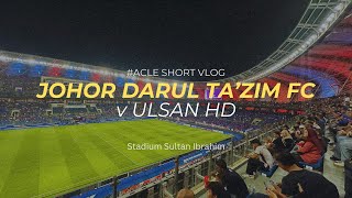 ACLE VLOG  JDT VS ULSAN HD DI SSI [upl. by Adiahs13]