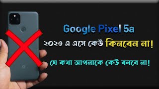 Google Pixel 5A ফোনটি ২০২৩ এ এসে কেনার আগে সাবধান [upl. by Yentnuoc]