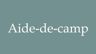 How to Pronounce Aidedecamp Correctly in French [upl. by Alodi]