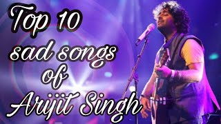 Top 10 sad songs of Arijit Singh  MUSICAL WORLD  Heart touching songs of Arijit Singh💘💓💗💔💯 [upl. by Ahsiemaj]