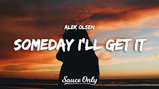 Alek Olsen  someday ill get it Lyrics [upl. by Yrod]