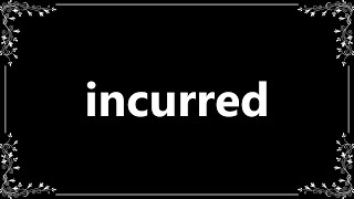 Incurred  Definition and How To Pronounce [upl. by Cadmar963]