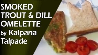 Smoked Trout amp Dill omelette By Kalpana Talpade [upl. by Gefell668]