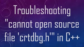 Troubleshooting quotcannot open source file crtdbghquot in C [upl. by Kanal]