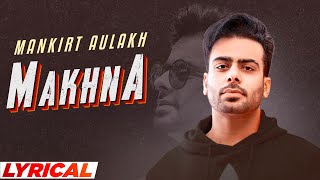 Makhna Lyrical  Mankirt Aulakh  MixSingh  Deep Kahlon  Sukh Sanghera  New Punjabi Songs 2021 [upl. by Rori]