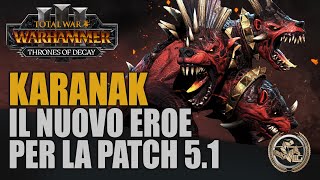 SCOPRIAMO KARANAK 😱 IL NUOVO EROE E LE NOVITA DELLA PATCH 51 ► Total War Warhammer 3 [upl. by Leonelle]