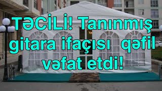 TƏCİLİ Tanınmış gitara ifaçısı qəfil vəfat etdi [upl. by Pfaff]