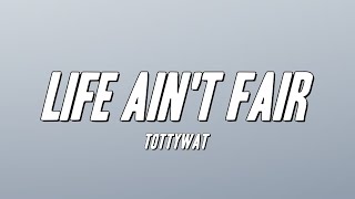 Tottywat  Life Aint Fair Lyrics [upl. by Ddal]