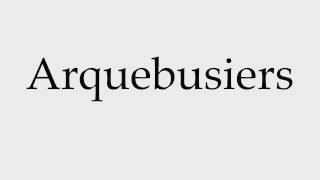 How to Pronounce Arquebusiers [upl. by Kubiak]