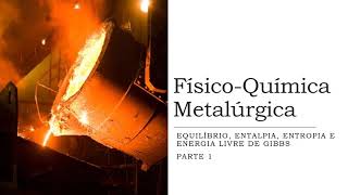 04  FísicoQuímica Metalúrgica – Equilíbrio entalpia entropia e energia livre de Gibbs – parte 1 [upl. by Lettig98]