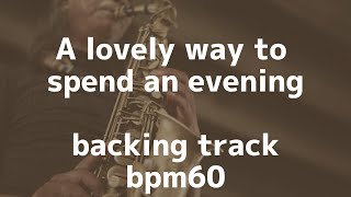 A lovely way to spend an eveningbacking trackbpm60 [upl. by Cyrille]