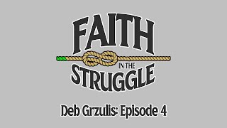 Deb Grazulis Faith In The Struggle  Episode 4 [upl. by Zsuedat]