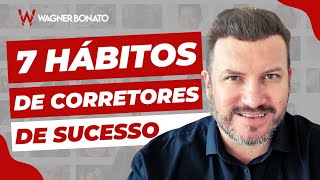 Os 7 HÁBITOS dos Corretores de Imóveis de SUCESSO  Wagner Bonato [upl. by Nylloh849]