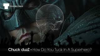 Chuck duzZ  How Do You Tuck In A Superhero Indie Dance  TRXX [upl. by Aeret]