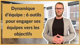 Dynamique d’équipe  6 outils pour engager ses équipes vers les objectifs [upl. by Frymire]